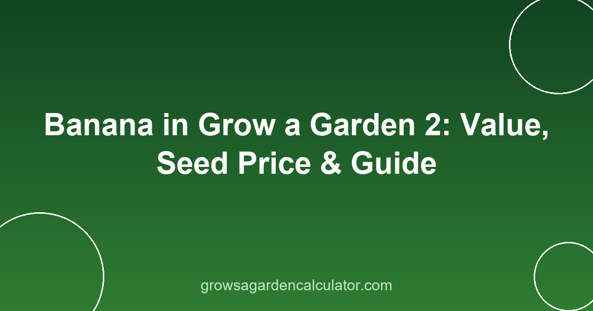 Banana in Grow a Garden 2: Value, Seed Price & Guide 2 banana in grow a garden 2 - value, seed price and weight guide