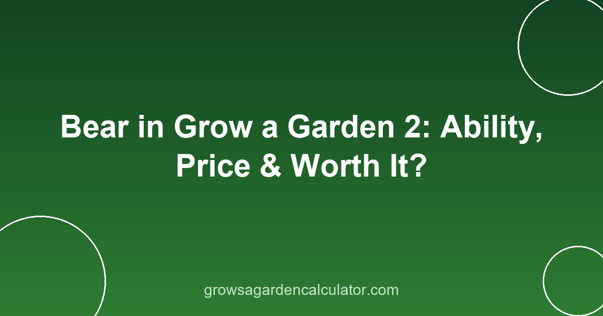 Bear in Grow a Garden 2: Ability, Price & Worth It? 2 bear in grow a garden 2 - pet ability, price and variants guide
