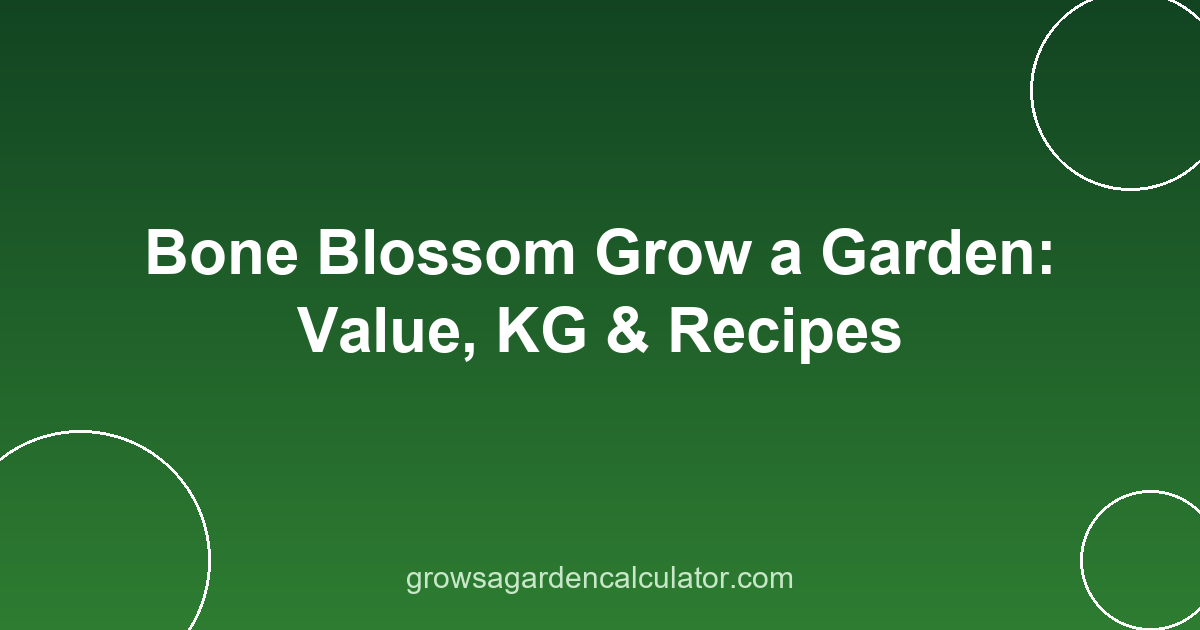 Bone Blossom Grow a Garden: Value, KG & Recipes 2 bone blossom grow a garden - value kg and cooking guide