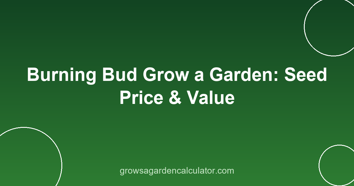 Burning Bud Grow a Garden: Seed Price & Value 2 burning bud grow a garden - prismatic seed and value guide