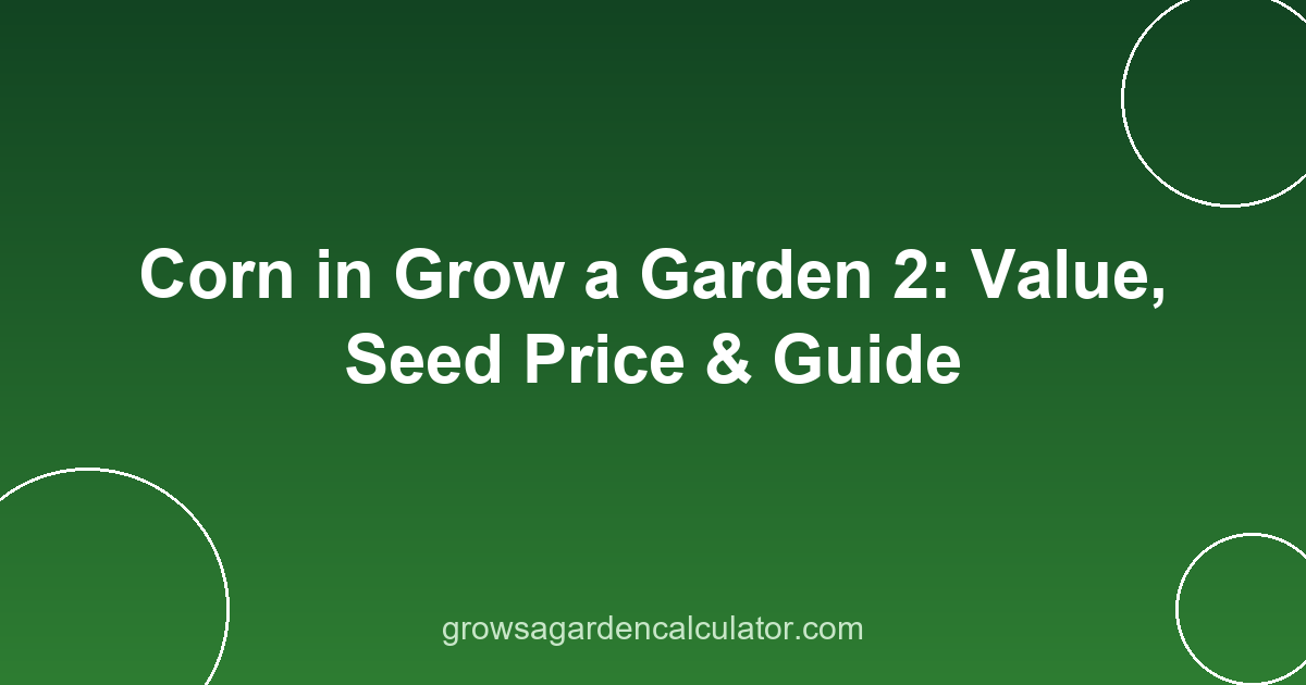 Corn in Grow a Garden 2: Value, Seed Price & Guide 2 corn in grow a garden 2 - value, seed price and weight guide