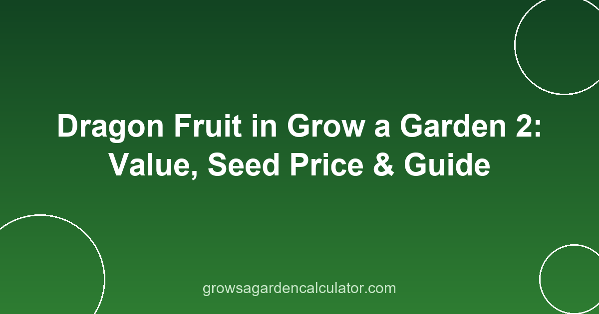 Dragon Fruit in Grow a Garden 2: Value, Seed Price & Guide 2 dragon fruit in grow a garden 2 - value, seed price and weight guide
