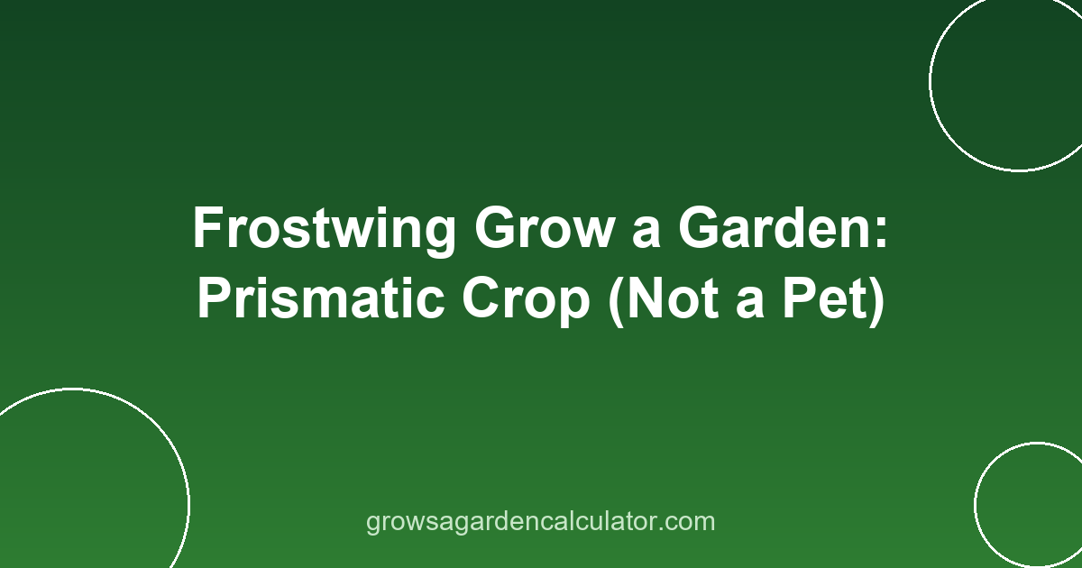 Frostwing Grow a Garden: Prismatic Crop (Not a Pet) 2 frostwing grow a garden - prismatic christmas crop guide