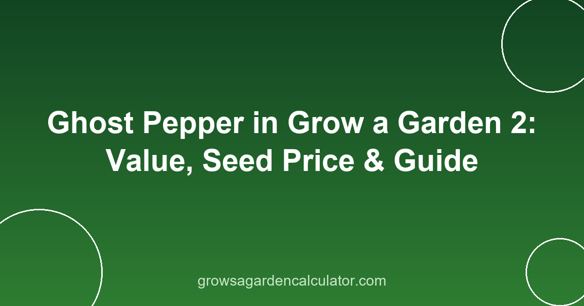 Ghost Pepper in Grow a Garden 2: Value, Seed Price & Guide 2 ghost pepper in grow a garden 2 - value, seed price and weight guide