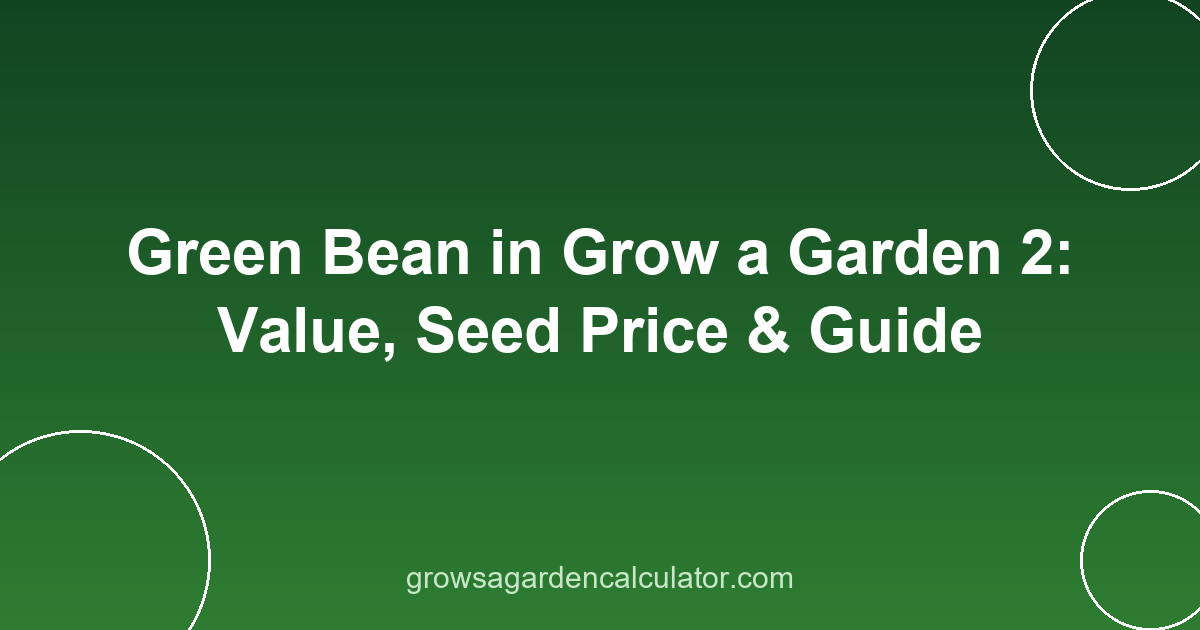 Green Bean in Grow a Garden 2: Value, Seed Price & Guide 2 green bean in grow a garden 2 - value, seed price and weight guide