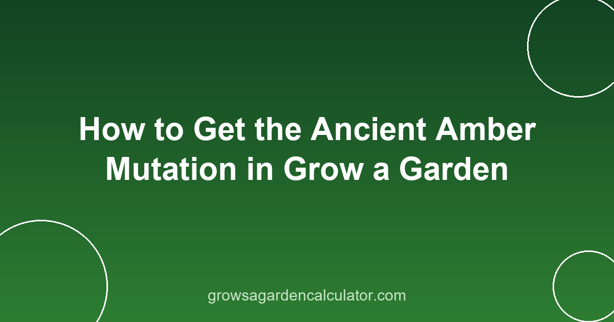 How to Get the Ancient Amber Mutation in Grow a Garden 2 ancient amber mutation grow a garden - how to get 50x trigger guide