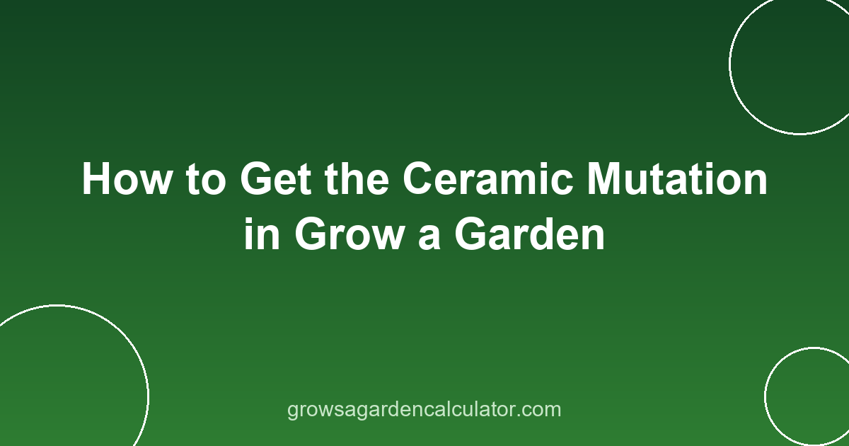 How to Get the Ceramic Mutation in Grow a Garden 2 ceramic mutation grow a garden - how to get 30x trigger guide