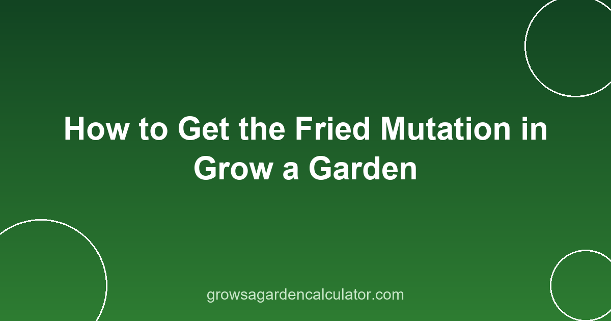 How to Get the Fried Mutation in Grow a Garden 2 fried mutation grow a garden - how to get 8x trigger guide