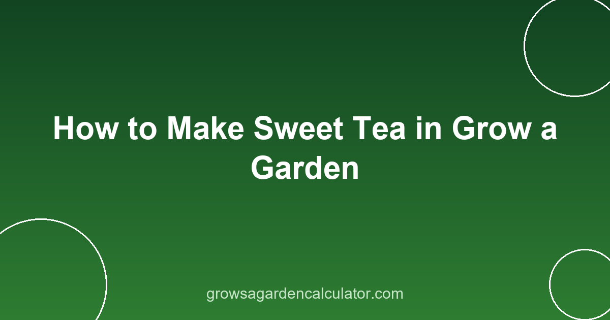 How to Make Sweet Tea in Grow a Garden 2 sweet tea in grow a garden - recipes by rarity