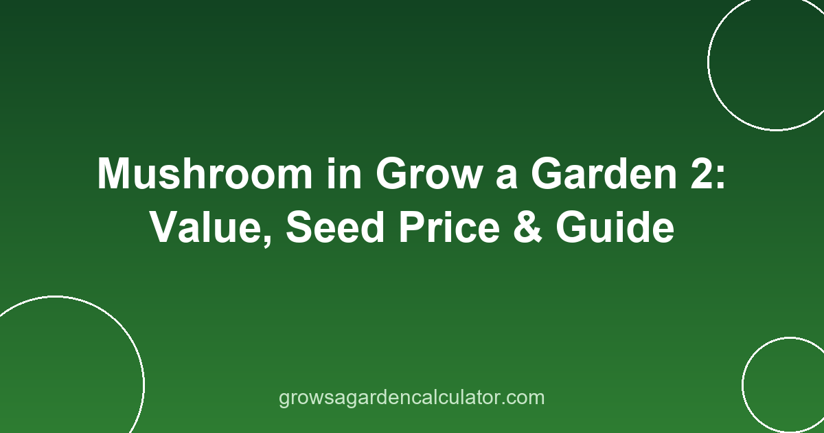 Mushroom in Grow a Garden 2: Value, Seed Price & Guide 2 mushroom in grow a garden 2 - value, seed price and weight guide