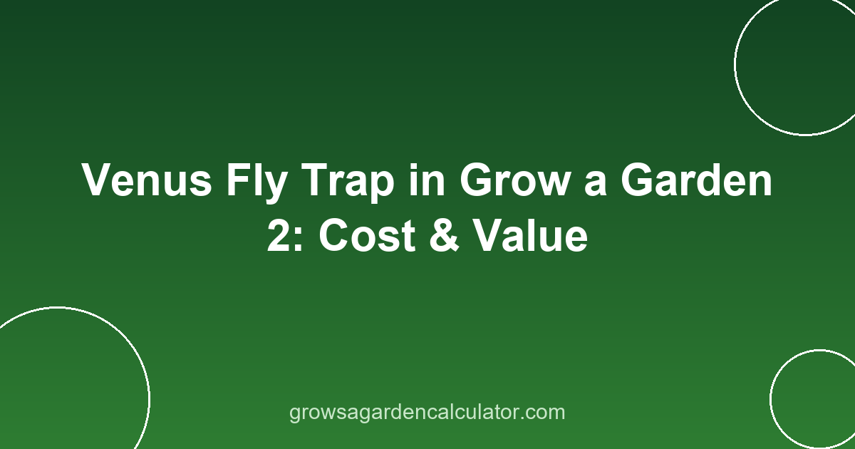 Venus Fly Trap in Grow a Garden 2: Cost & Value 2 venus fly trap in grow a garden 2 - cost and value guide